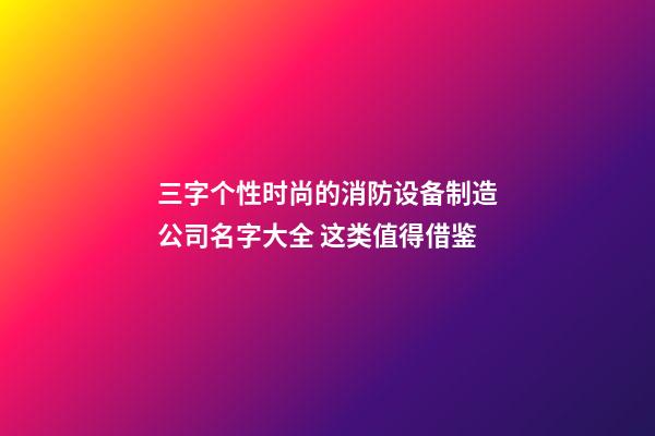三字个性时尚的消防设备制造公司名字大全 这类值得借鉴